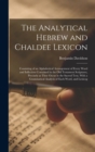 The Analytical Hebrew and Chaldee Lexicon : Consisting of an Alphabetical Arrangement of Every Word and Inflection Contained in the Old Testament Scriptures, Precisely as They Occur in the Sacred Text - Book