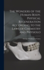 The Wonders of the Human Body, Physical Regeneration According to the Laws of Chemistry and Physiolo - Book