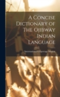 A Concise Dictionary of The Ojibway Indian Language - Book