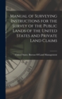 Manual of Surveying Instructions for the Survey of the Public Lands of the United States and Private Land Claims - Book