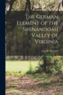 The German Element of the Shenandoah Valley of Virginia - Book