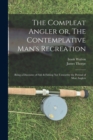 The Compleat Angler or, The Contemplative Man's Recreation : Being a Discourse of Fish & Fishing not Unworthy the Perusal of Most Anglers - Book