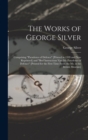 The Works of George Silver : Comprising "Paradoxes of Defence" [Printed in 1599 and Now Reprinted] and "Bref Instructions Vpo My Paradoxes of Defence" [Printed for the First Time From the Ms. in the B - Book