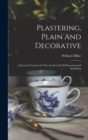 Plastering, Plain And Decorative : A Practical Treatise On The Art & Craft Of Plastering And Modelling - Book