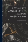 A Complete Manual Of The Edison Phonograph - Book