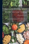 Indian Clubs and how to use Them : A new and Complete Method for Learning to Wield Light and Heavy Clubs, Graduated From the Simplest to the Most Complicated Exercises - Book
