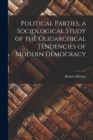 Political Parties, a Sociological Study of the Oligarchical Tendencies of Modern Democracy - Book