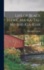 Life of Black Hawk, Ma-ka-tai-me-she-kia-kiak - Book