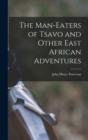 The Man-Eaters of Tsavo and Other East African Adventures - Book
