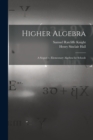 Higher Algebra : A Sequel to Elementary Algebra for Schools - Book