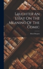 Laughter An Essay On The Meaning Of The Comic - Book