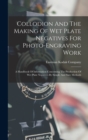 Collodion And The Making Of Wet Plate Negatives For Photo-engraving Work : A Handbook Of Information Concerning The Production Of Wet Plate Negatives By Simple And Sure Methods - Book