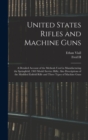 United States Rifles and Machine Guns; a Detailed Account of the Methods Used in Manufacturing the Springfield, 1903 Model Service Rifle; Also Descriptions of the Modified Enfield Rifle and Three Type - Book
