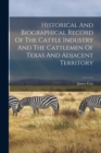 Historical And Biographical Record Of The Cattle Industry And The Cattlemen Of Texas And Adjacent Territory - Book