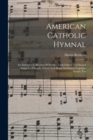 American Catholic Hymnal : An Extensive Collection Of Hymns, Latin Chants And Sacred Songs For Church, School And Home Including Gregorian Masses, Ves - Book