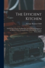 The Efficient Kitchen : Definite Directions for the Planning, Arranging and Equipping of the Modern Labor-Saving Kitchen. a Practical Book Forthe Home-Maker - Book