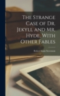 The Strange Case of Dr. Jekyll and Mr. Hyde, With Other Fables - Book