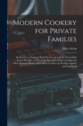 Modern Cookery for Private Families : Reduced to a System of Easy Practice, in a Series of Carefully Tested Receipts, in Which the Principles of Baron Liebig and Other Eminent Writers Have Been As Muc - Book