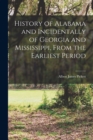 History of Alabama and Incidentally of Georgia and Mississippi, From the Earliest Period - Book