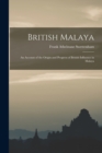 British Malaya : An Account of the Origin and Progress of British Influence in Malaya - Book