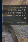 The Mahatma Letters to A. P. Sinnett From the Mahatmas M. & K. H - Book