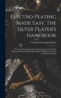 Electro-plating Made Easy. The Silver Plater's Handbook; a Clear and Comprehensive Treatise on the art of Gold, Silver and Nickel Plating, Either With or Without the aid of the Electric Current - Book
