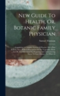 New Guide To Health, Or, Botanic Family Physician : Containing A Complete System Of Practice On A Plan Entirely New: With A Description Of The Vegetables Made Use Of, And Directions For Preparing And - Book