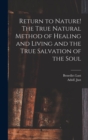Return to Nature! The True Natural Method of Healing and Living and the True Salvation of the Soul - Book