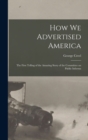 How we Advertised America; the First Telling of the Amazing Story of the Committee on Public Informa - Book