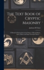 The Text Book of Cryptic Masonry : A Manual of Instructions in the Degree of Royal Master, Select Master and Super-excellent Master ... - Book