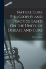 Nature Cure Philosophy and Practice Based On the Unity of Disease and Cure - Book