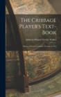 The Cribbage Player's Text-book; Being a New and Complete Treatise on The - Book