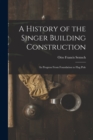 A History of the Singer Building Construction : Its Progress From Foundation to Flag Pole - Book