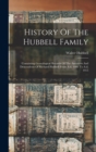 History Of The Hubbell Family : Containing Genealogical Records Of The Ancestors And Descendents Of Richard Hubbell From A.d. 1086 To A.d. 1915 - Book