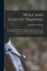 Wolf and Coyote Trapping; an Up-to-date Wolf Hunter's Guide, Giving the Most Successful Methods of Experienced "wolfers" for Hunting and Trapping These Animals, Also Gives Their Habits in Detail - Book