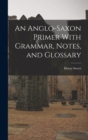 An Anglo-Saxon Primer With Grammar, Notes, and Glossary - Book