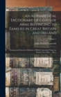 An Alphabetical Dictionary of Coats of Arms Belonging to Families in Great Britain and Ireland : Forming an Extensive Ordinary of British Armorials; Upon an Entirely New Plan ... [Etc.]; Volume 1 - Book