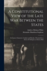 A Constitutional View of the Late war Between the States : Its Causes, Character, Conduct and Results; Presented in a Series of Colloquies at Liberty Hall - Book
