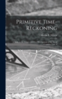 Primitive Time-reckoning; A Study in the Origins and First Development of the art of Counting Time A - Book