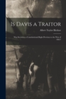 Is Davis a Traitor : Was Secession a Constitutional Right Previous to the War of 1861? - Book