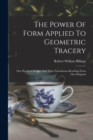 The Power Of Form Applied To Geometric Tracery : One Hundred Designs And Their Foundations Resulting From One Diagram - Book