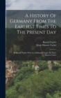A History Of Germany From The Earliest Times To The Present Day : By Bayard Taylor With An Additional Chapter By Marie Hansen-taylor - Book