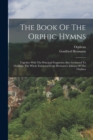 The Book Of The Orphic Hymns : Together With The Principal Fragments Also Attributed To Orpheus. The Whole Extracted From Hermann's Edition Of The Orphica - Book