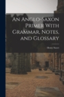 An Anglo-Saxon Primer With Grammar, Notes, and Glossary - Book