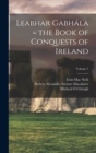 Leabhar Gabhala = the Book of Conquests of Ireland; Volume 1 - Book