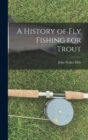 A History of fly Fishing for Trout - Book