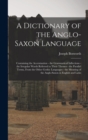 A Dictionary of the Anglo-Saxon Language : Containing the Accentuation - the Grammatical Inflections - the Irregular Words Referred to Their Themes - the Parallel Terms, From the Other Gothic Language - Book