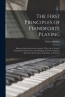 The First Principles of Pianoforte Playing : Being an Extract From the Author's "The act of Touch," Designed for School use and Including two new Chapters, Directions for Learners and Advice to Teache - Book