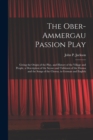 The Ober-Ammergau Passion Play : Giving the Origin of the Play, and History of the Village and People, a Description of the Scenes and Tableaux of the Drama and the Songs of the Chorus, in German and - Book