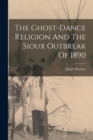 The Ghost-dance Religion And The Sioux Outbreak Of 1890 - Book